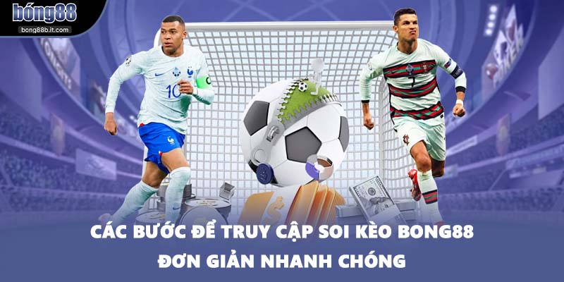 Các bước để truy cập soi kèo BONG88 đơn giản nhanh chóng