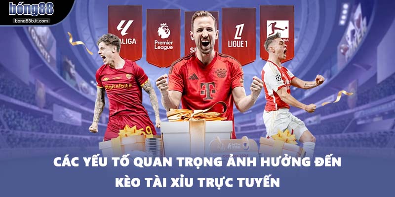 Các yếu tố quan trọng ảnh hưởng đến kèo tài xỉu trực tuyến