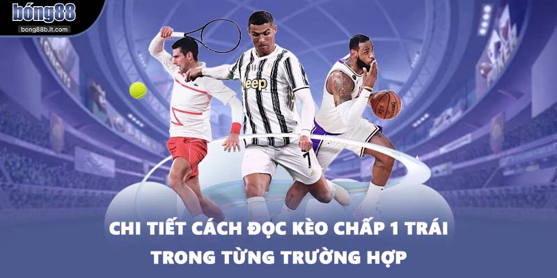 Chi tiết cách đọc kèo chấp 1 trái trong từng trường hợp