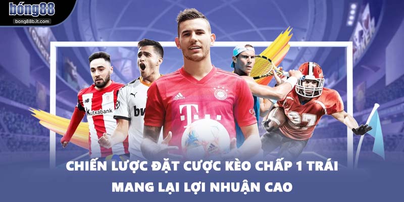 Chiến lược đặt cược kèo chấp 1 trái mang lại lợi nhuận cao