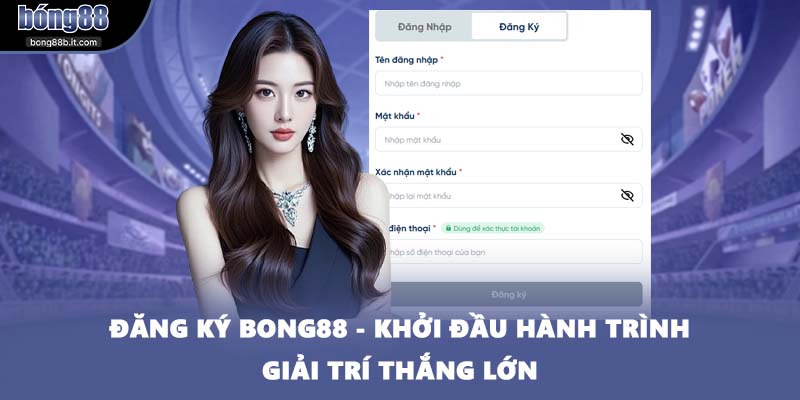 Đăng Ký BONG88 - Khởi Đầu Hành Trình Giải Trí Thắng Lớn