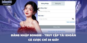 Đăng Nhập BONG88 - Truy Cập Tài Khoản Cá Cược Chỉ 30 Giây