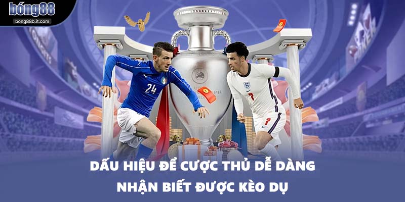 Dấu hiệu để cược thủ dễ dàng nhận biết được kèo dụ