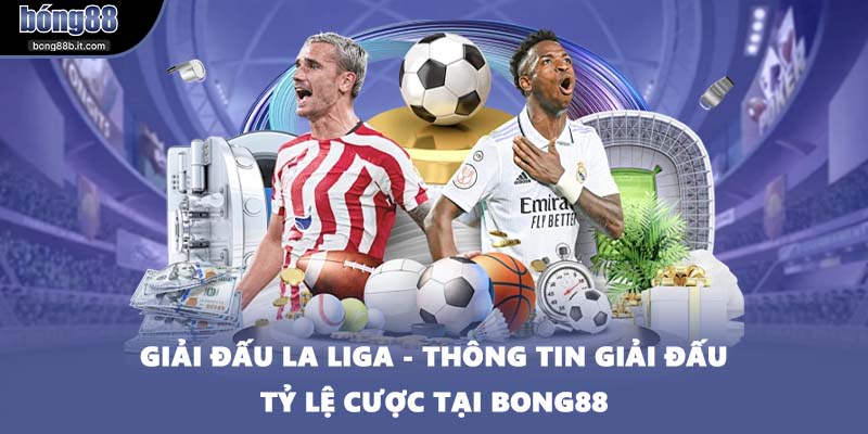 Giải Đấu La Liga - Thông Tin Giải Đấu Tỷ Lệ Cược Tại BONG88