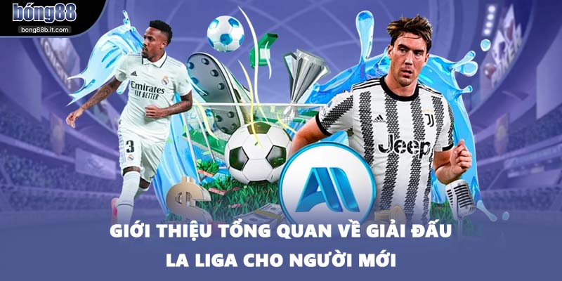 Giới thiệu tổng quan về giải đấu La Liga cho người mới