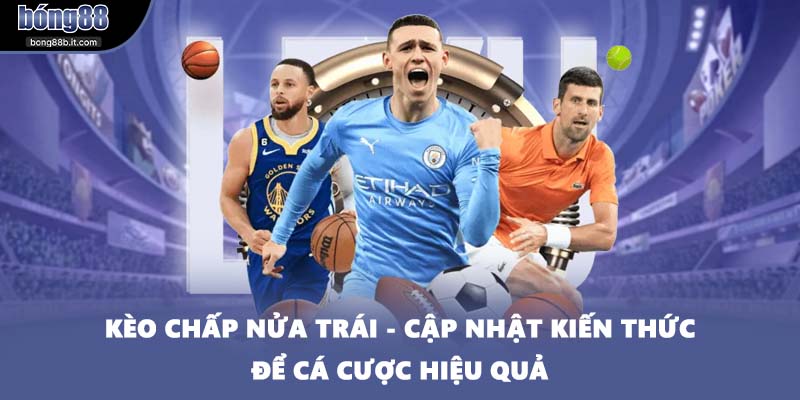 Kèo Chấp Nửa Trái - Cập Nhật Kiến Thức Để Cá Cược Hiệu Quả