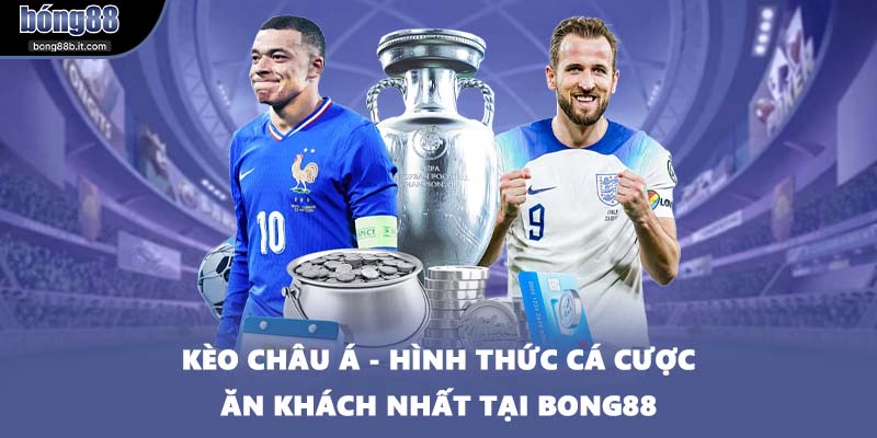 Kèo Châu Á - Hình Thức Cá Cược Ăn Khách Nhất Tại BONG88