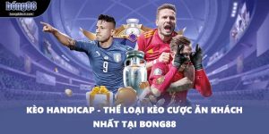 Kèo Handicap - Thể Loại Kèo Cược Ăn Khách Nhất Tại BONG88