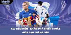 Kèo Ném Biên - Khám Phá Chiến Thuật Giúp Bạn Thắng Lớn