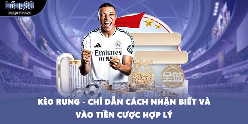 Kèo Rung - Chỉ Dẫn Cách Nhận Biết Và Vào Tiền Cược Hợp Lý