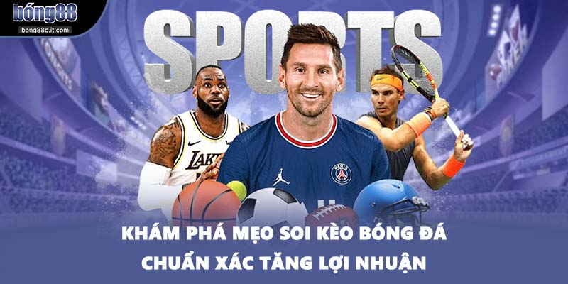 Khám phá mẹo soi kèo bóng đá chuẩn xác tăng lợi nhuận