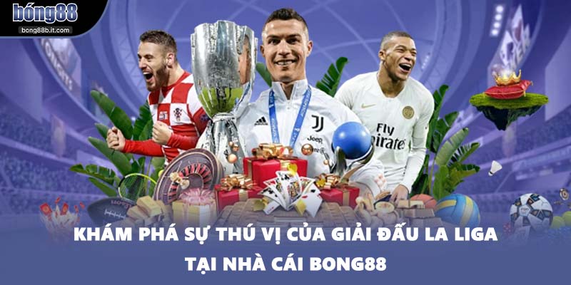 Khám phá sự thú vị của giải đấu La Liga tại nhà cái BONG88