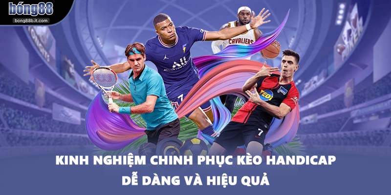 Kinh nghiệm chinh phục kèo Handicap dễ dàng và hiệu quả