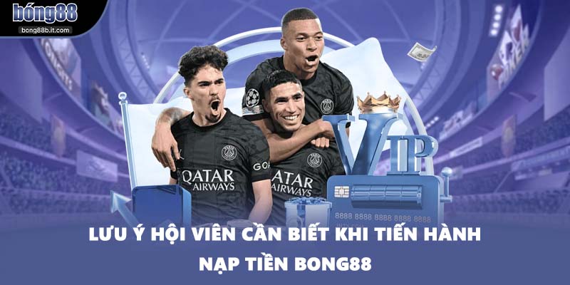 Lưu ý hội viên cần biết khi tiến hành nạp tiền BONG88