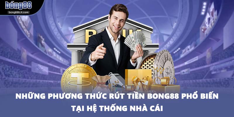 Những phương thức rút tiền BONG88 phổ biến tại hệ thống nhà cái