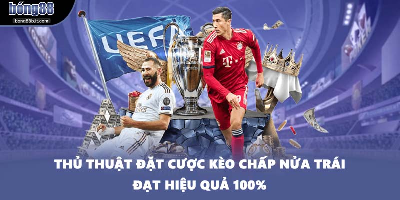 Thủ thuật đặt cược kèo chấp nửa trái đạt hiệu quả 100%