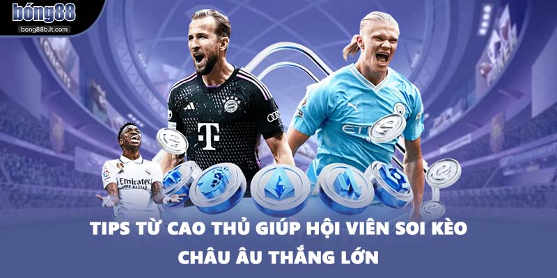 Tips từ cao thủ giúp hội viên soi kèo Châu Âu thắng lớn