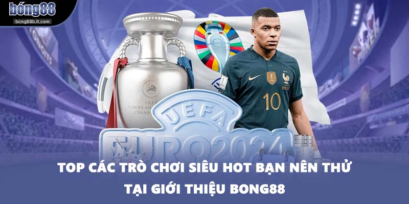 Top các trò chơi siêu hot bạn nên thử tại giới thiệu BONG88