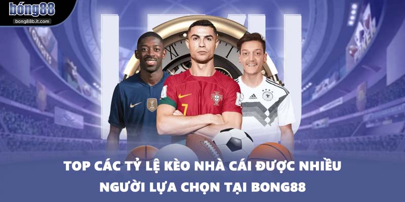 Top các tỷ lệ kèo nhà cái được nhiều người lựa chọn tại BONG88