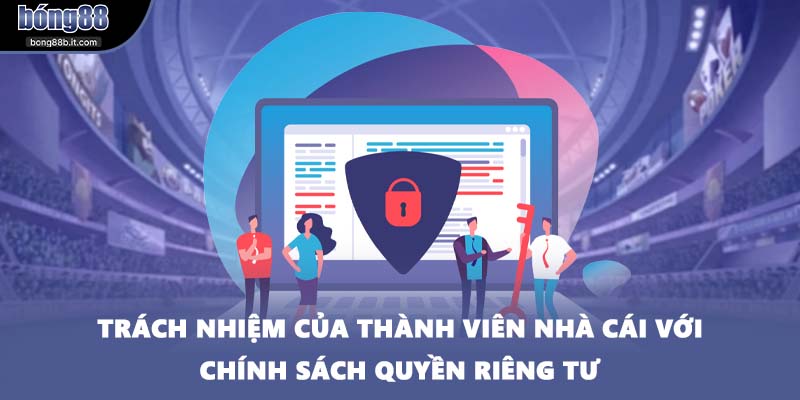 Trách nhiệm của thành viên nhà cái với chính sách quyền riêng tư