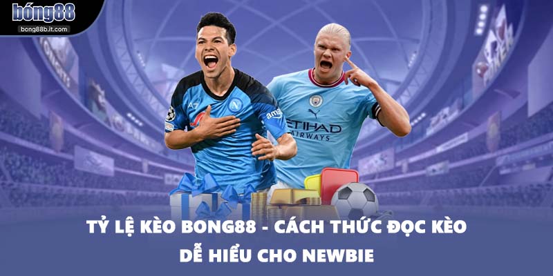 Tỷ Lệ Kèo BONG88 - Cách Thức Đọc Kèo Dễ Hiểu Cho Newbie