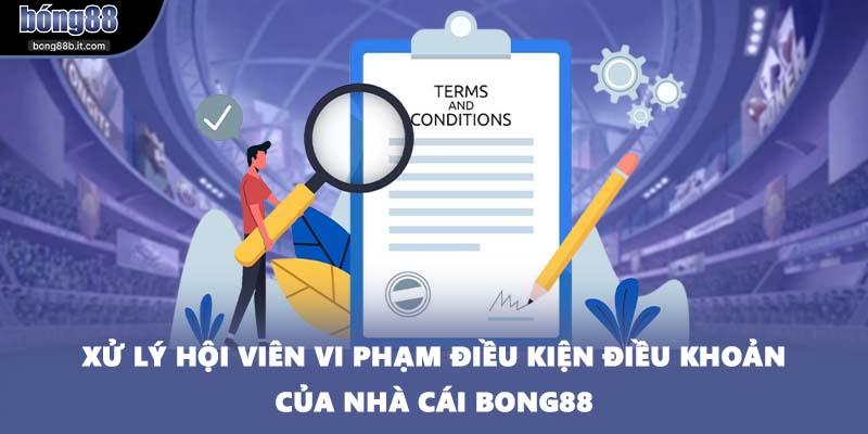 Xử lý hội viên vi phạm điều kiện điều khoản của nhà cái BONG88